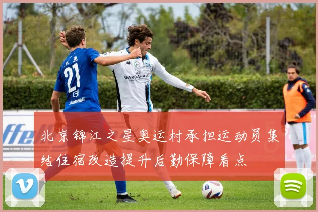 北京锦江之星奥运村承担运动员集结住宿改造提升后勤保障看点